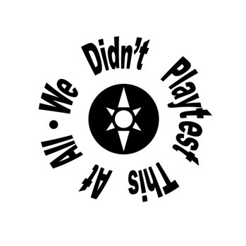 We Didnt Playtest This At All