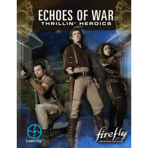 Firefly RPG: Echoes of War - Thrillin Heroics