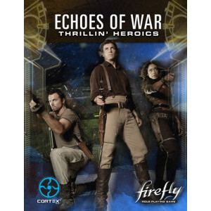 Firefly RPG: Echoes of War - Thrillin Heroics