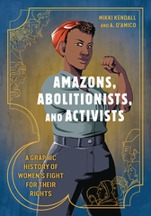 Amazons, Abolitionists, & Activists: A Graphic History