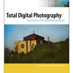 Wiley Publications Book: Total Digital Photography: The Shoot to Print Workflow Handbook by  Serge Timacheff, David Karlins