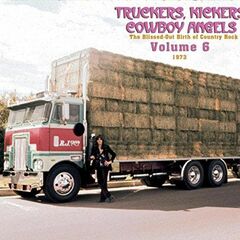 Truckers, Kickers, Cowboy Angels: The Blissed Out Birth Of Country Rock Vol. 6 - 1973 (CD) (CD)