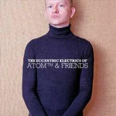 The Eccentric Electrics Of Atom™ & Friends (CD)