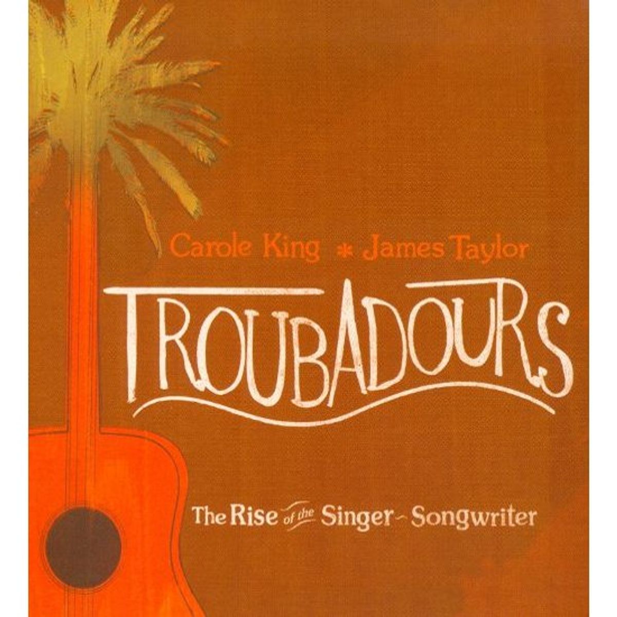Troubadours: The Rise Of The Singer-Songwriter (CD)