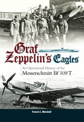 Graf Zeppelin's Eagles: An Operational History of the Messerschmitt Bf109T (BOOK)