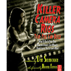 Focal Press Book: Killer Camera Rigs That You Can Build by Dan Selakovich
