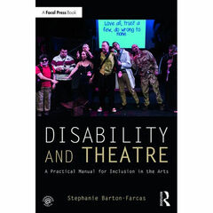 Focal Press Disability and Theatre: A Practical Manual for Inclusion in the Arts