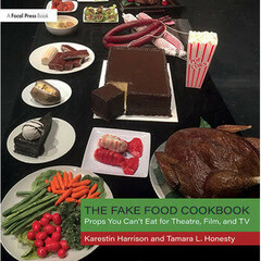 Focal Press The Fake Food Cookbook: Props You Can't Eat for Theatre, Film, and TV