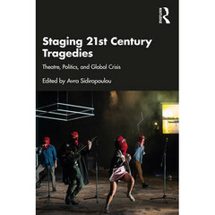 Focal Press Staging 21st Century Tragedies: Theater, Politics, and Global Crisis